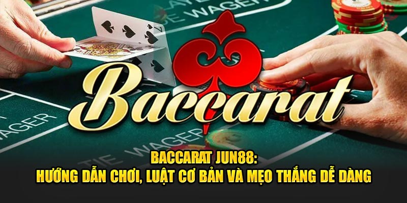 Baccarat Jun88: Hướng Dẫn Chơi, Luật Cơ Bản Và Mẹo Thắng Dễ Dàng 7 Baccarat Jun88 Huong Dan Choi Luat Co Ban Va Meo Thang De Dang