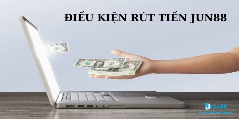 Điều kiện rút tiền Jun88